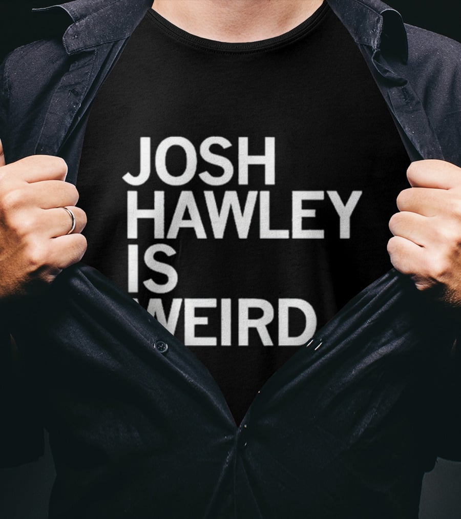 Josh Hawley Is Weird T-Shirt