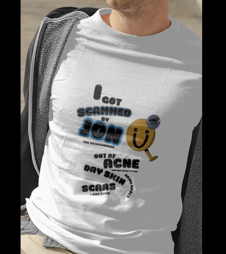I Got Scammed By Jon The Skincarebro Out Of Acne Dry Skin Scars Bug Bites T-Shirt