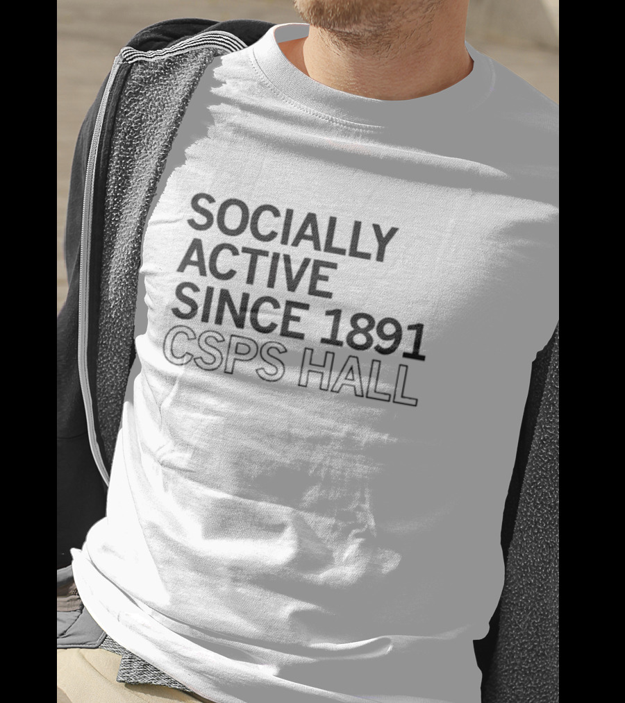 Socially Active Since 1891 CSPS Hall T-Shirt