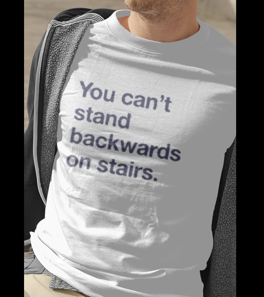 You Can’t Stand Backwards On Stairs Paradoxical T-Shirt