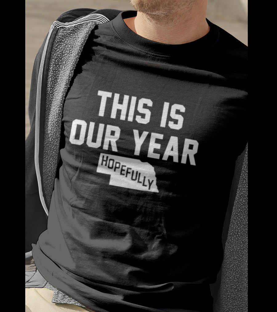 This Is Our Year Hopefully Nebraska T-Shirt
