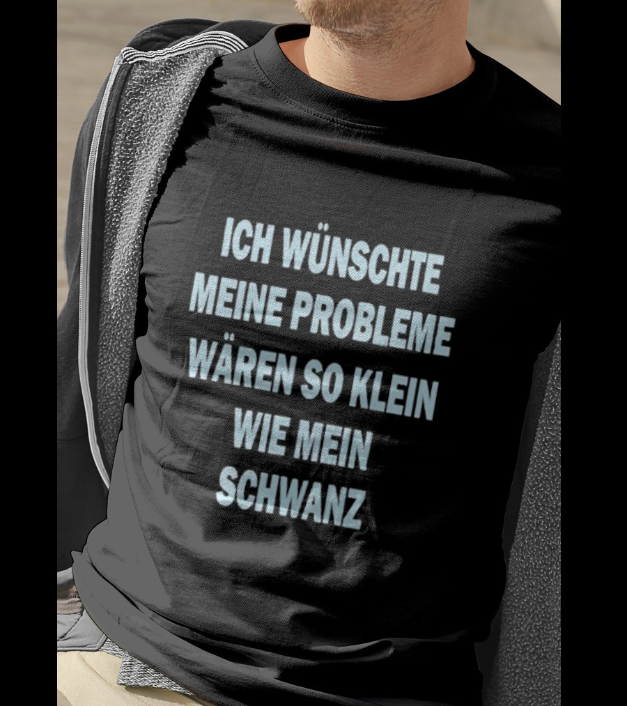 Ich Wünschte Meine Probleme Wären So Klein Wie Mein Schwanz T-Shirt
