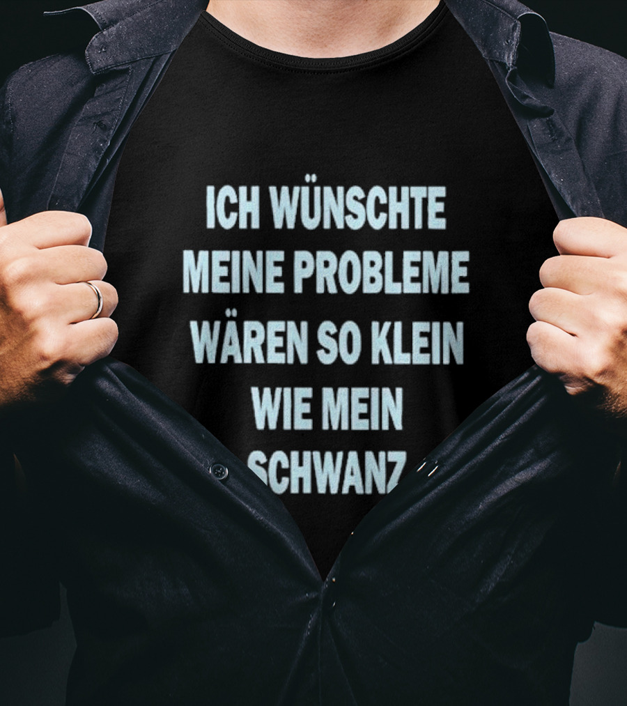 Ich Wünschte Meine Probleme Wären So Klein Wie Mein Schwanz T-Shirt