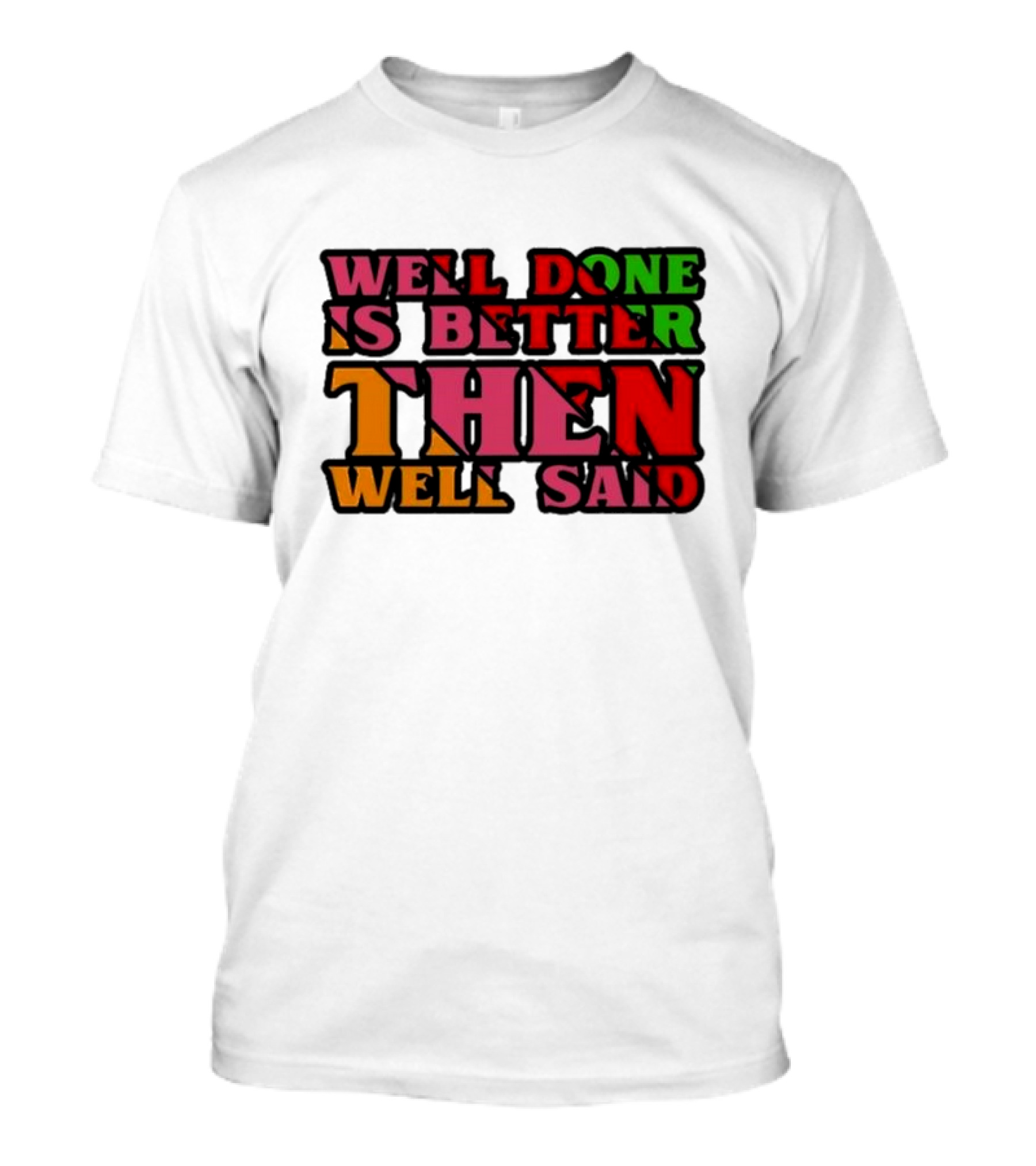 Well Done Is Better Then Well Said Inspiring Motivational Text T-Shirt