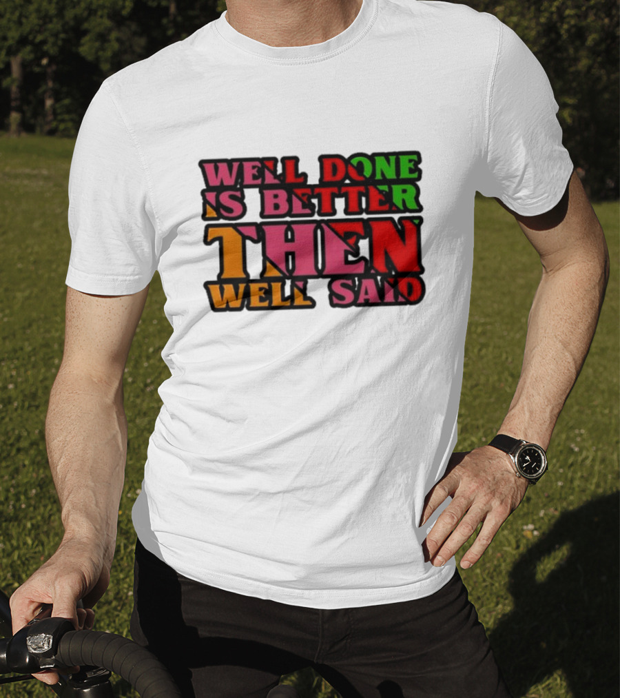 Well Done Is Better Then Well Said Inspiring Motivational Text T-Shirt