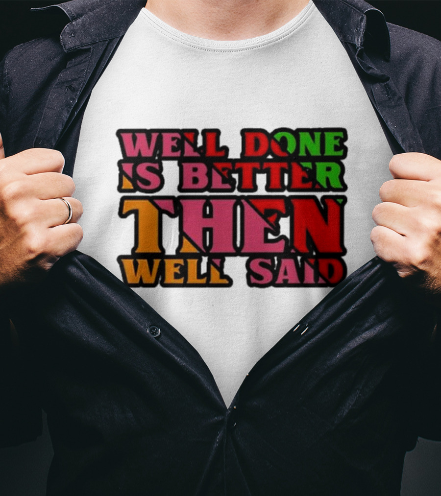 Well Done Is Better Then Well Said Inspiring Motivational Text T-Shirt