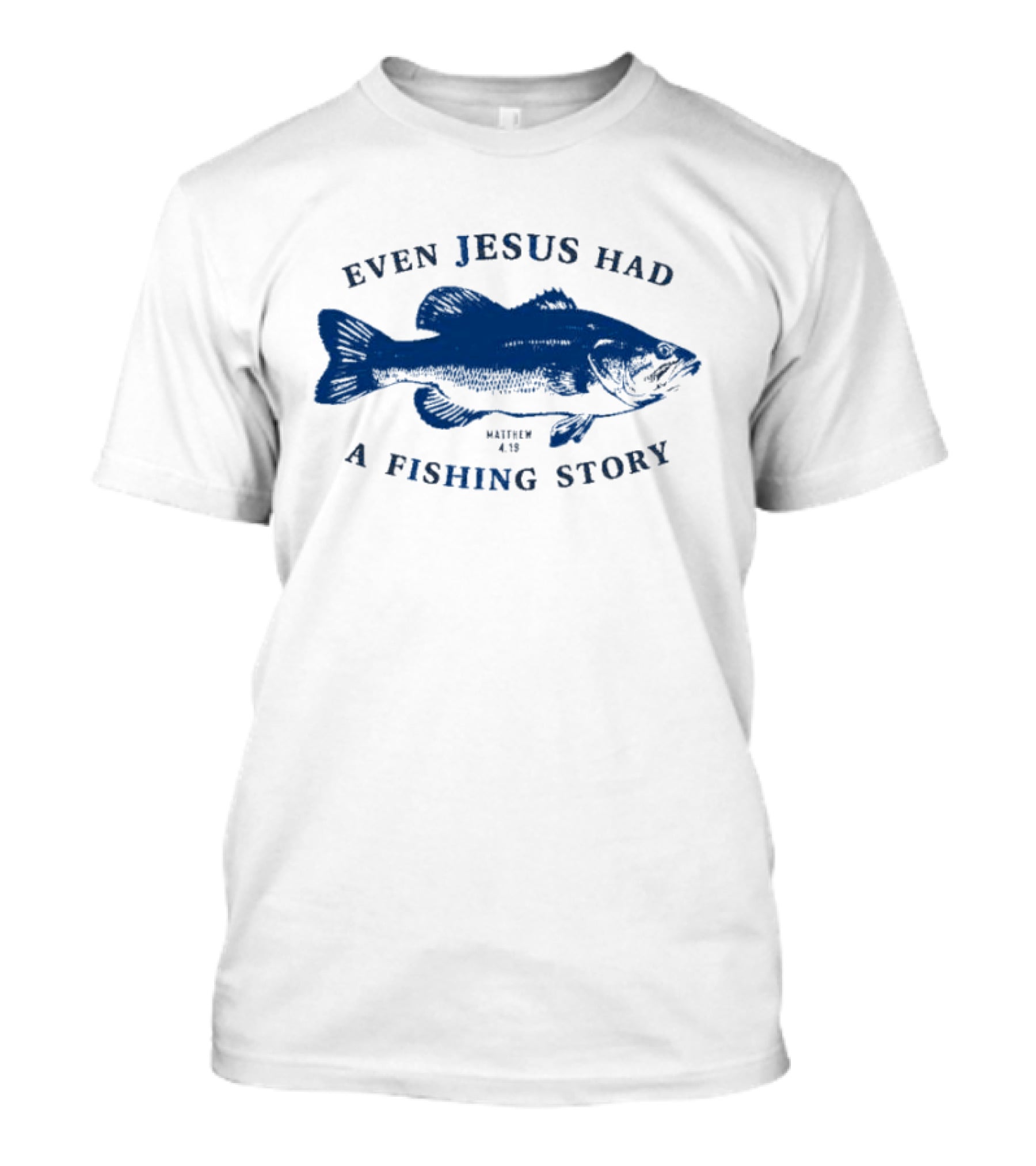 Even Jesus Had A Fishing Story Fish T-Shirt