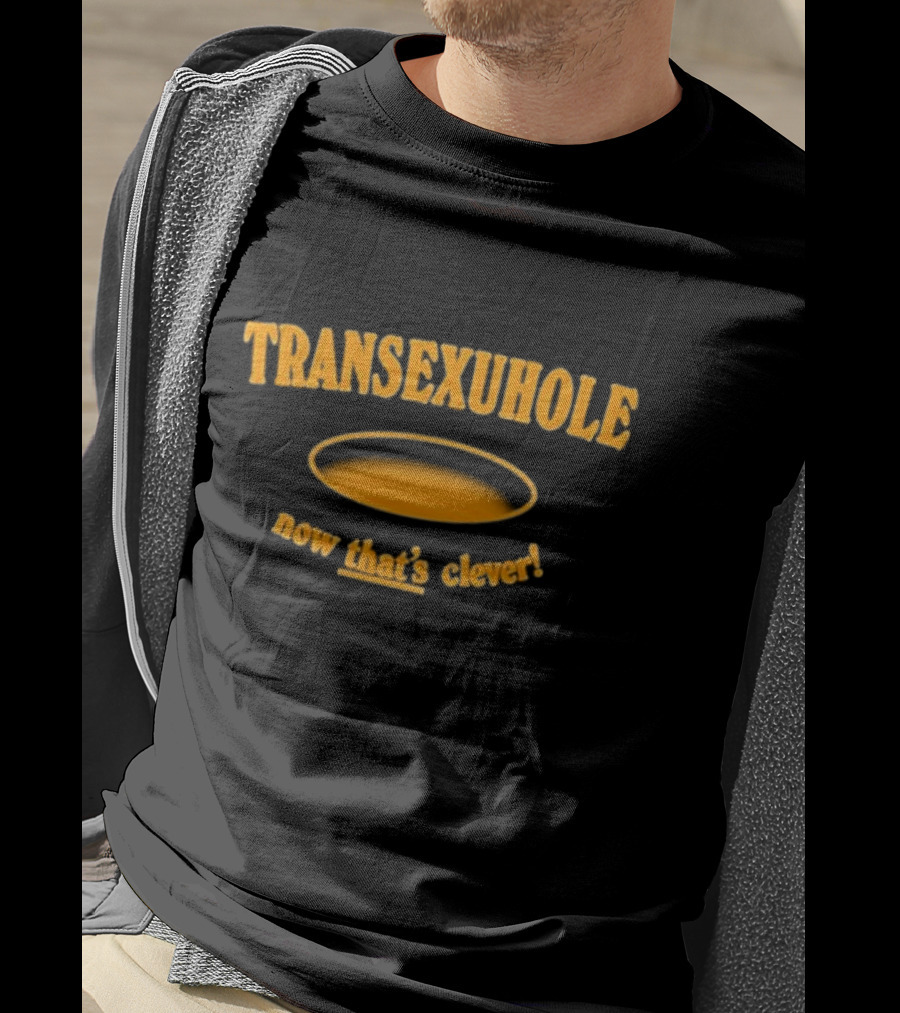 Transexuhole Now That’s Clever T-Shirt