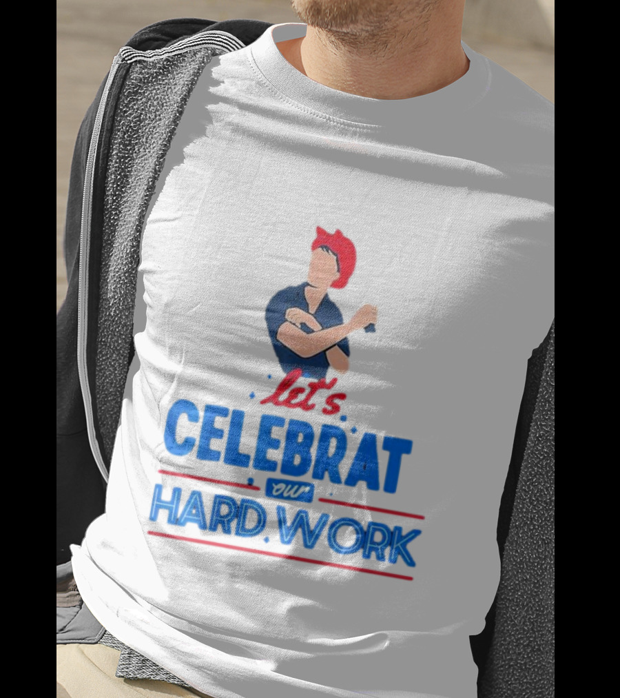 Let's Celebrate Our Hard Work Rosie The Riveter T-Shirt
