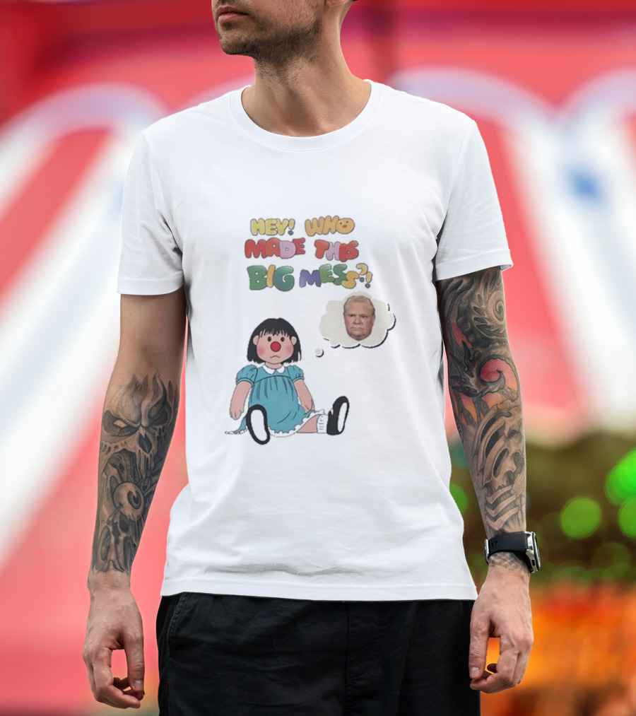 Hey Who Made This Big Mess Doug Ford Childlike Cartoon T-Shirt