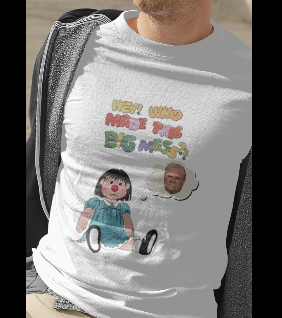 Hey Who Made This Big Mess Doug Ford Childlike Cartoon T-Shirt