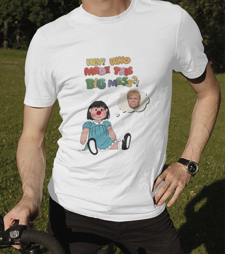 Hey Who Made This Big Mess Doug Ford Childlike Cartoon T-Shirt