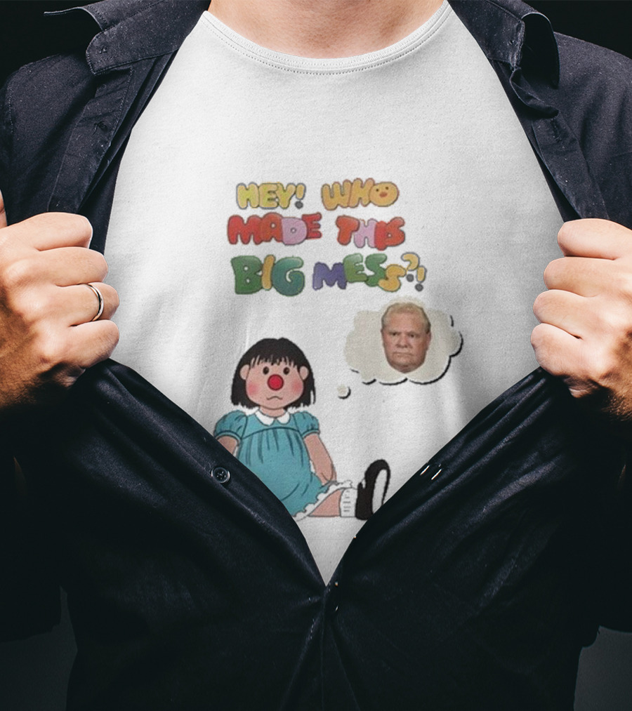 Hey Who Made This Big Mess Doug Ford Childlike Cartoon T-Shirt