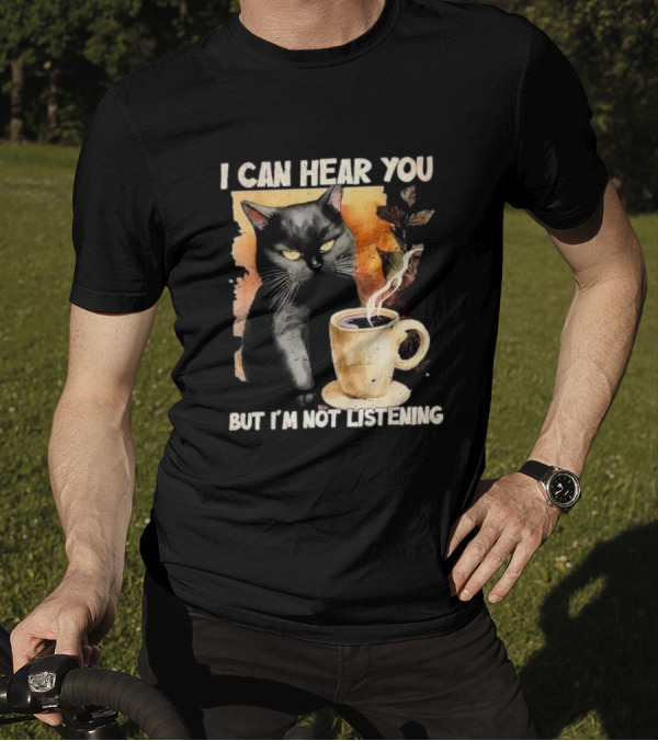 I Can Hear You But I'm Not Listening Black Cat And Coffee T-Shirt