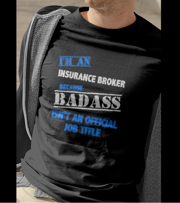 I’m An Insurance Broker Because Badass Isn’t An Official Job Title T-Shirt