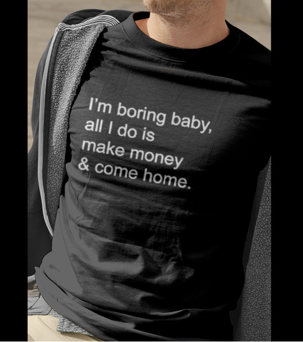 Kawhi Leonard I’m Boring Baby All I Do Is Make Money And Come Home T-Shirt