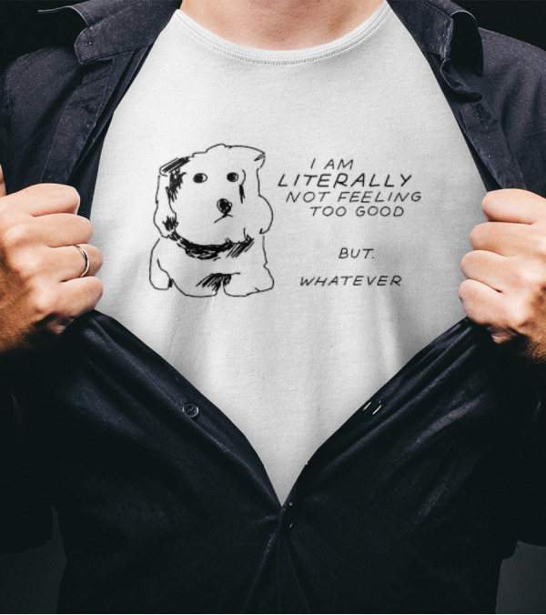 Maltese Dog I Am Literally Not Feeling Too Good But Whatever Mood T-Shirt
