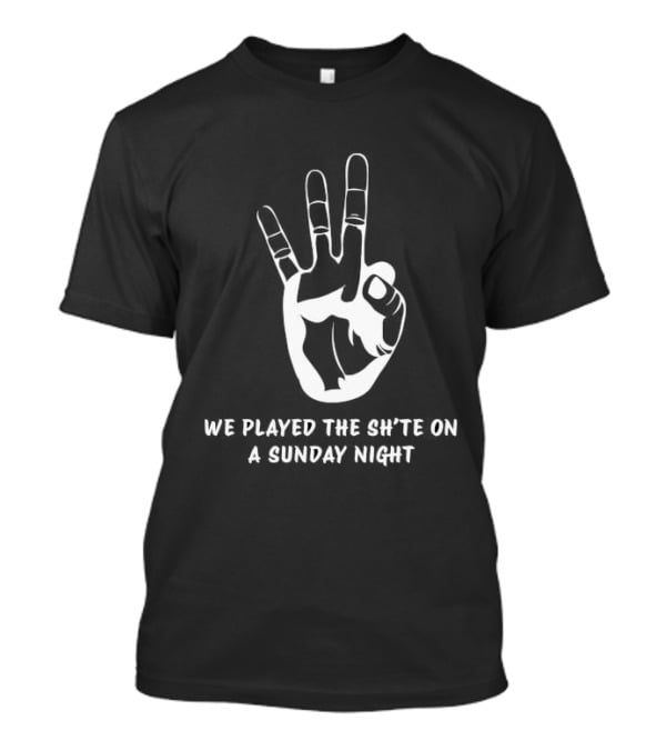 We Played The Sh’te On A Sunday Night Hand Gesture T-Shirt