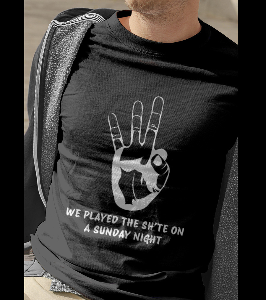 We Played The Sh’te On A Sunday Night Hand Gesture T-Shirt