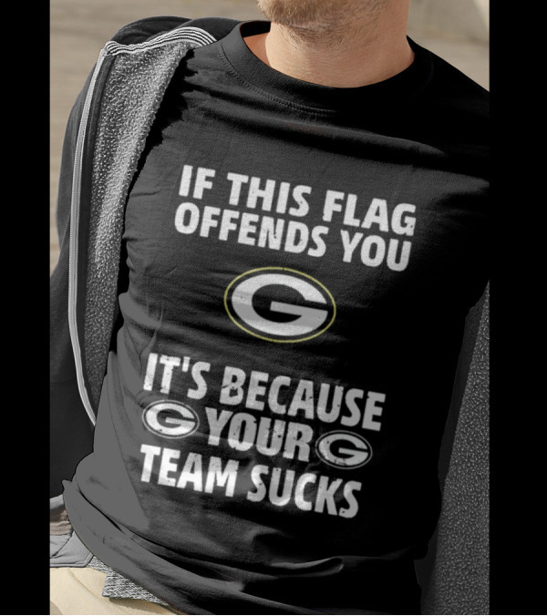 Green Bay Packers Flag Offends You Because Your Team Sucks T-Shirt