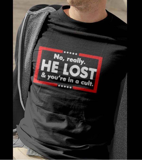 No Really He Lost And You're In A Cult T-Shirt