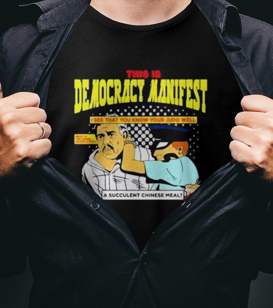 This Is Democracy Manifest I See That You Know Your Judo Well A Succulent Chinese Meal T-Shirt