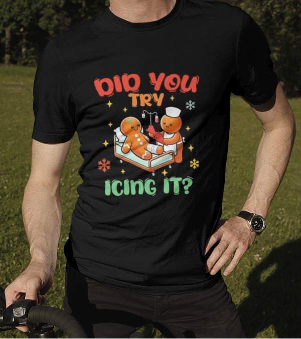 Did You Try Icing It Christmas Nurse Gingerbread Cookies Holiday Humor T-Shirt