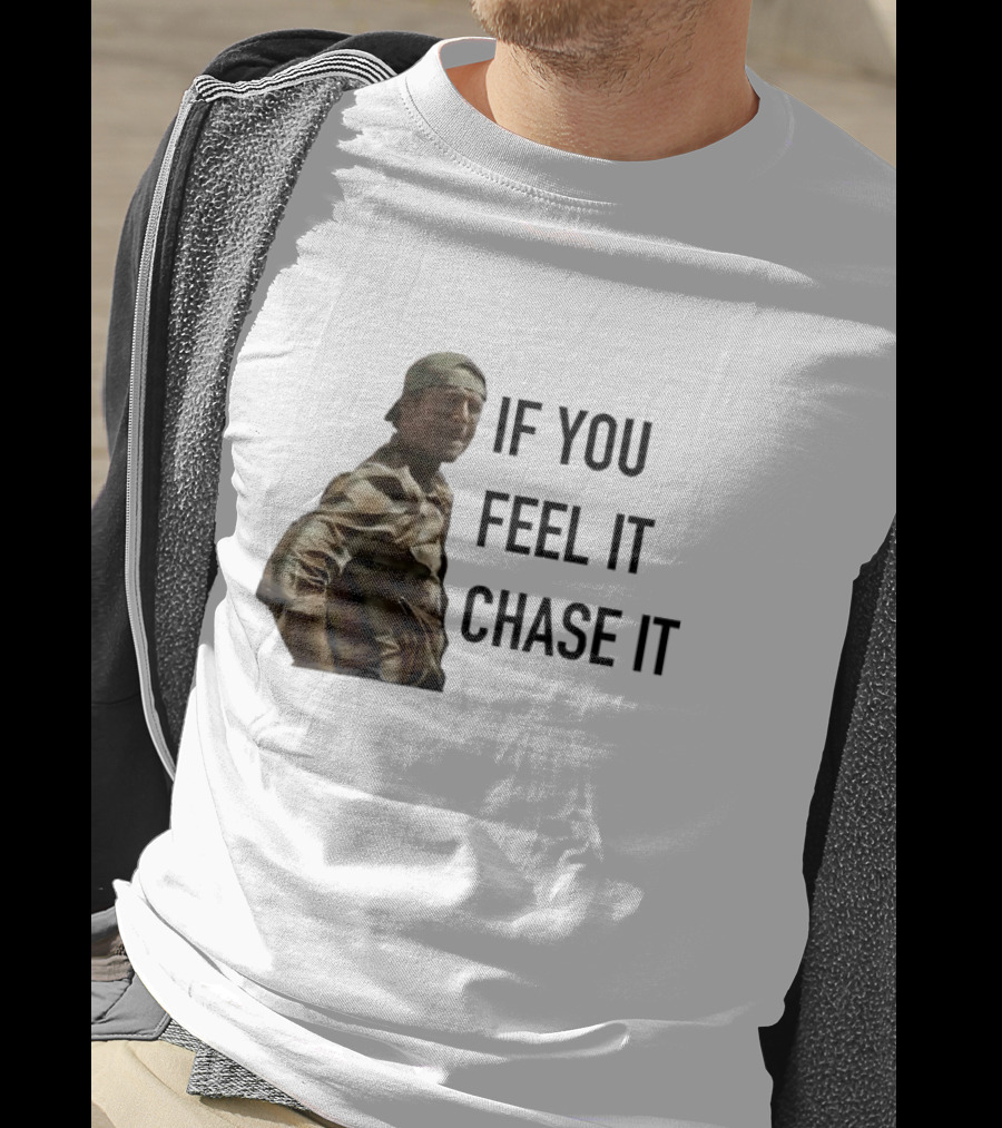 If You Feel It Chase It T-Shirt