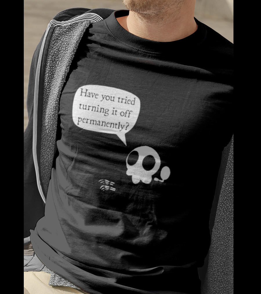 Have You Tried Turning It Off Permanently Skull Speech Bubble T-Shirt