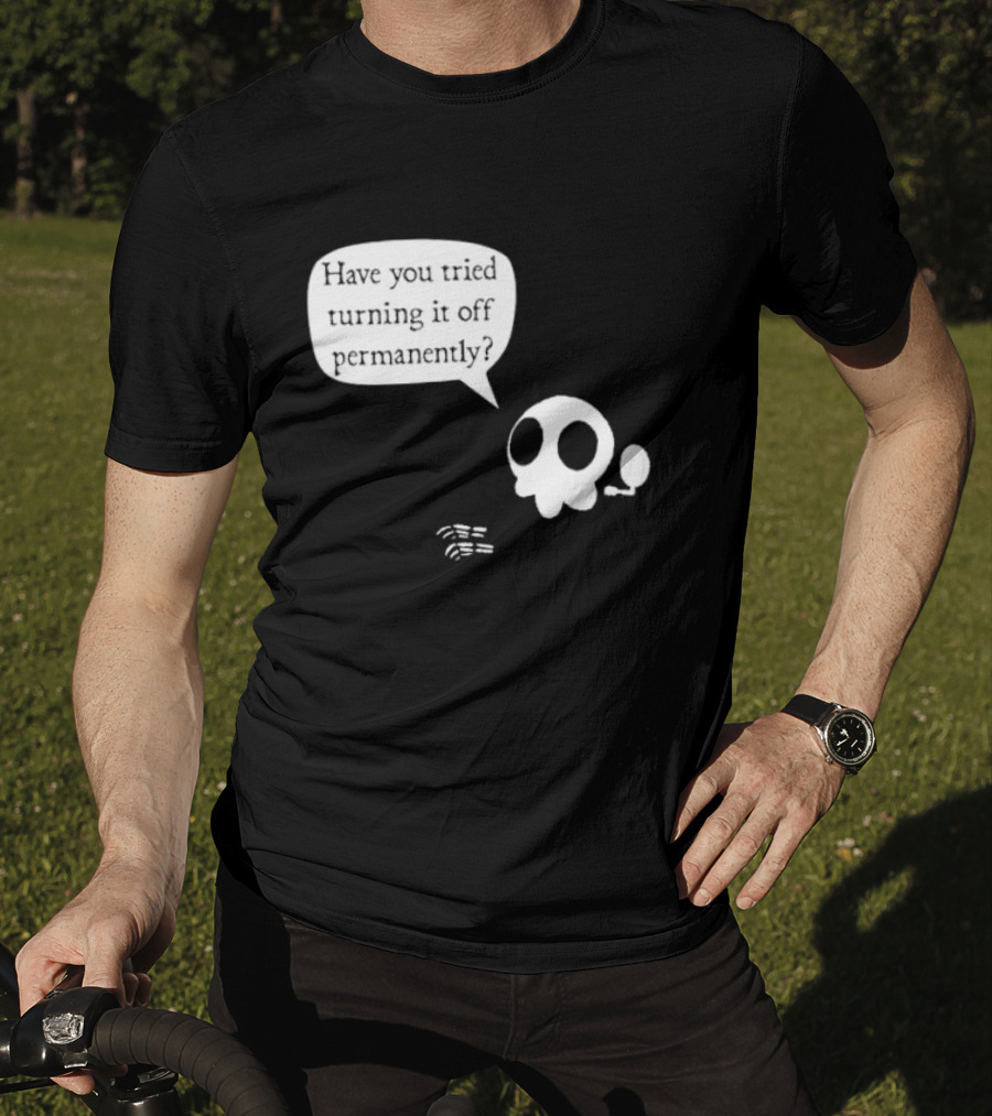 Have You Tried Turning It Off Permanently Skull Speech Bubble T-Shirt