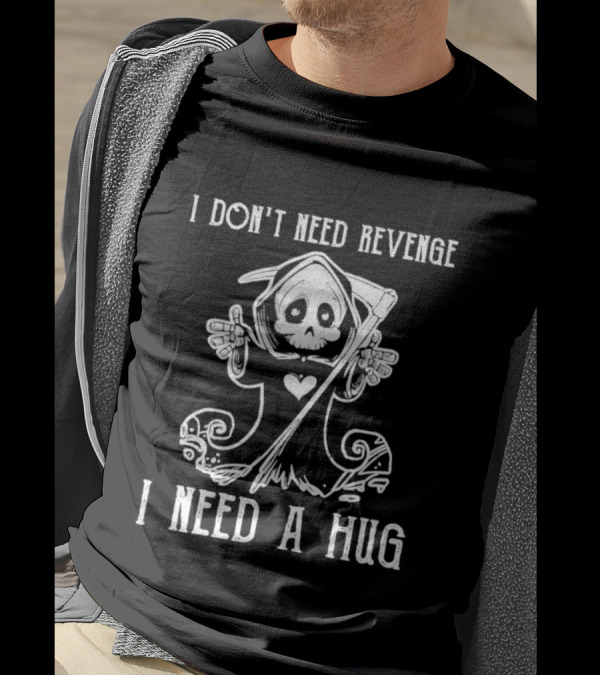 I Don’t Need Revenge I Need A Hug Cute Grim Reaper T-Shirt