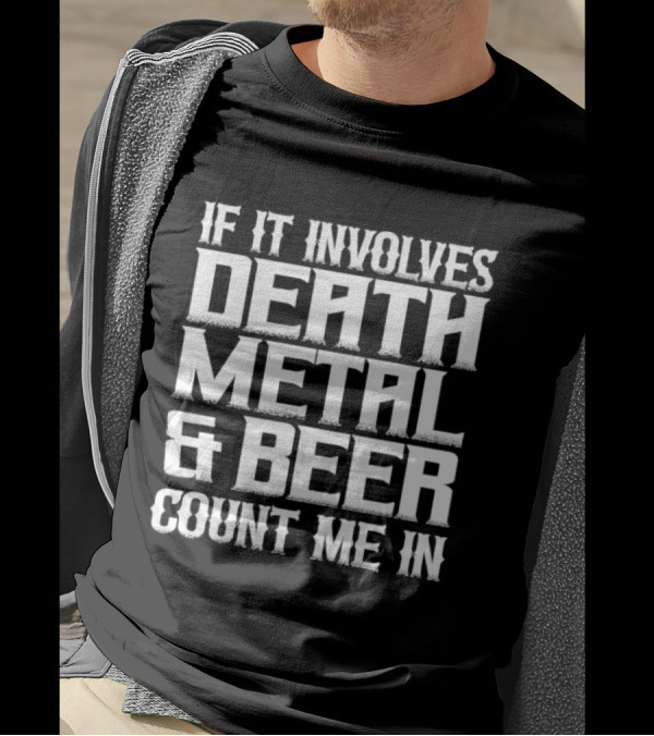 If It Involves Death Metal And Beer Count Me In T-Shirt