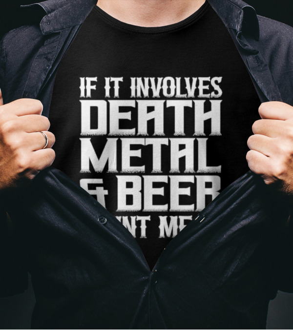 If It Involves Death Metal And Beer Count Me In T-Shirt