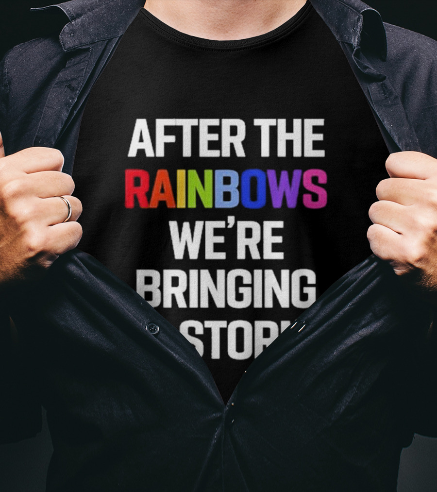 After The Rainbows We’re Bringing A Storm T-Shirt