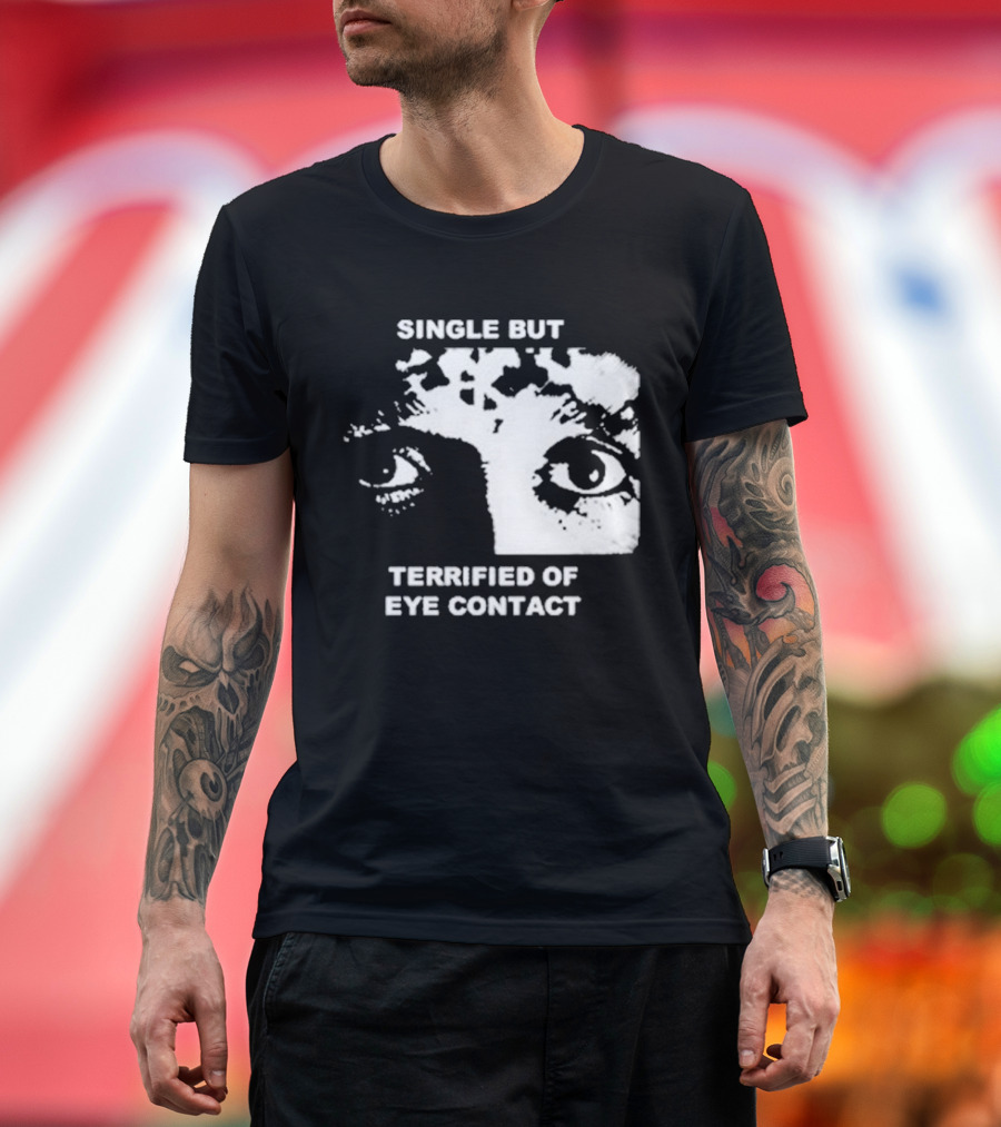Single But Terrified Of Eye Contact Eyes T-Shirt