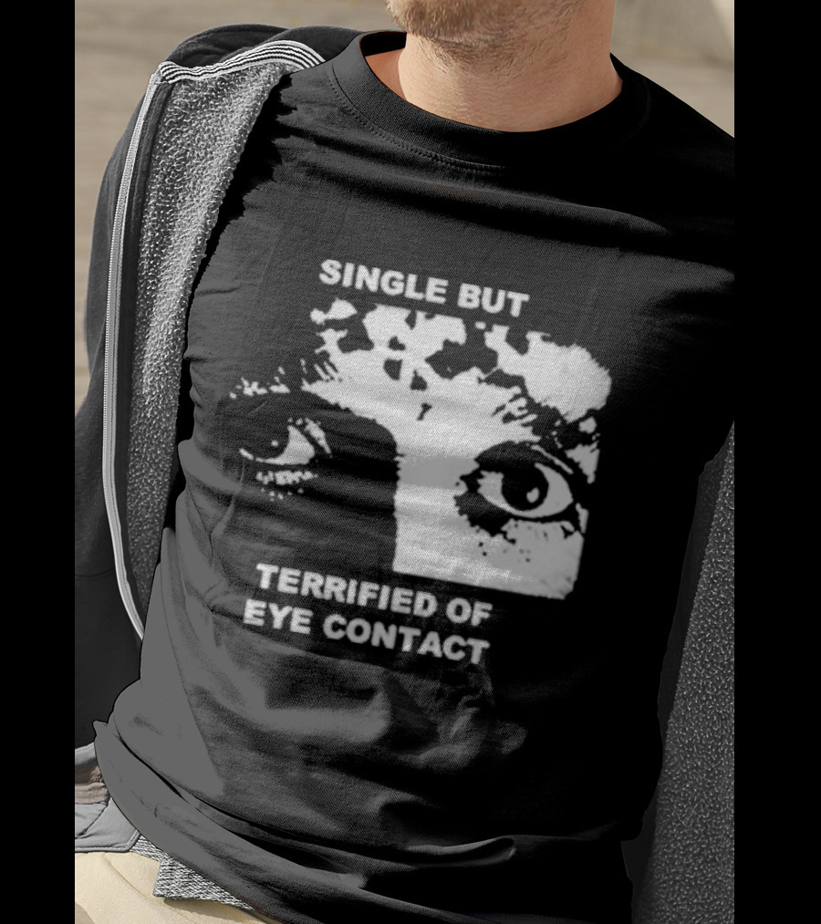 Single But Terrified Of Eye Contact Eyes T-Shirt