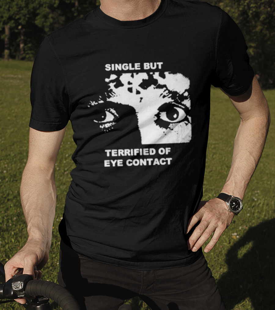 Single But Terrified Of Eye Contact Eyes T-Shirt