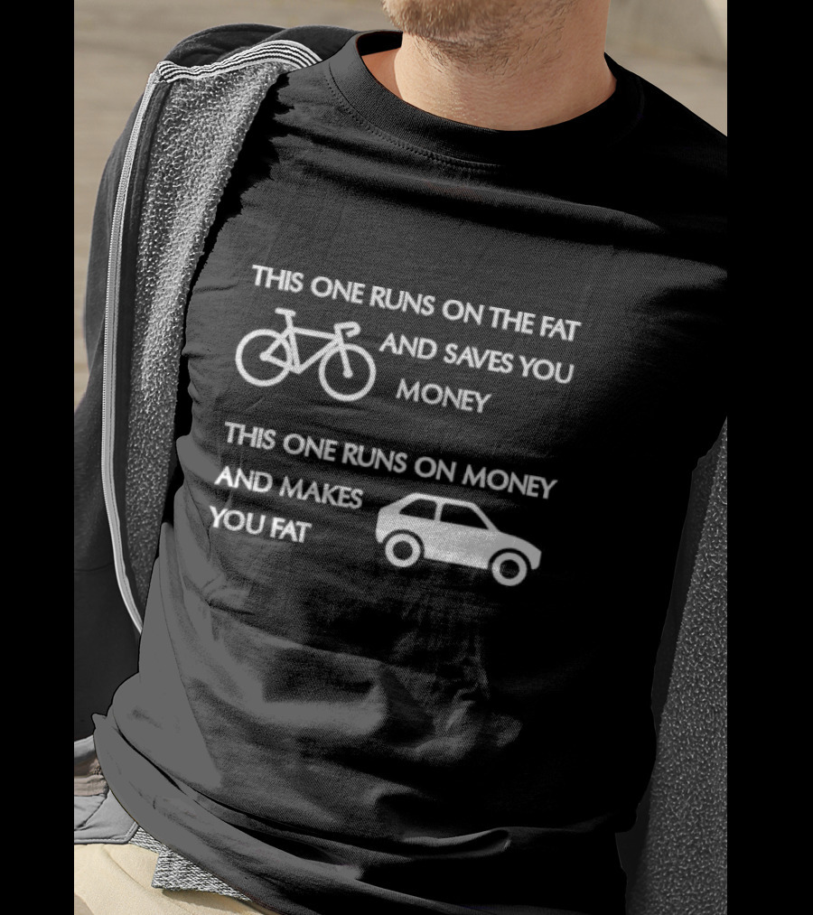 Bicycle Bike Runs On The Fat Saves You Money Car Runs On Money Makes You Fat T-Shirt