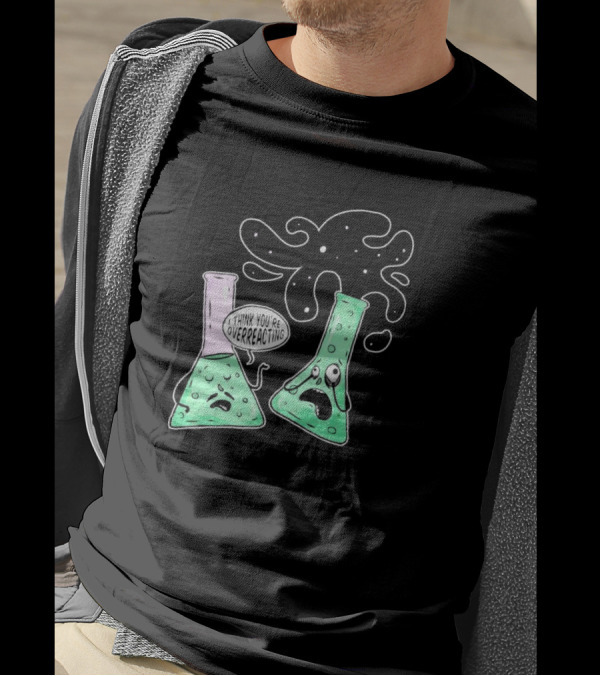Chemistry I Think You're Overreacting Geek Nerd Overreacting Flask Beaker Experiment T-Shirt