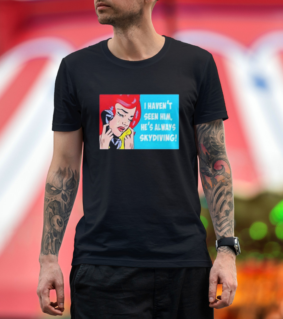 I Haven't Seen Him He's Always Skydiving Comic Pop Art Crying Woman Telephone T-Shirt