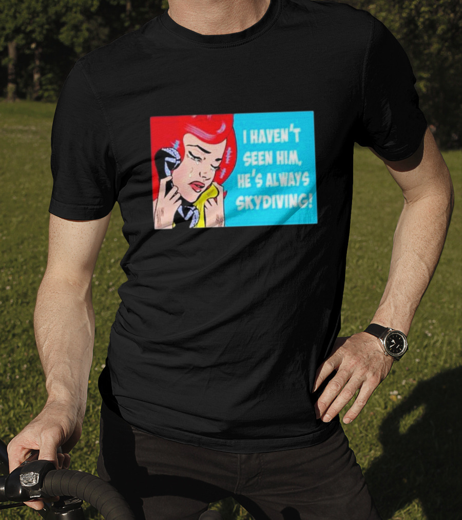 I Haven't Seen Him He's Always Skydiving Comic Pop Art Crying Woman Telephone T-Shirt