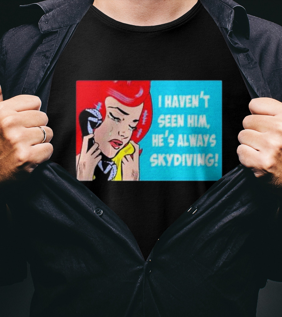 I Haven't Seen Him He's Always Skydiving Comic Pop Art Crying Woman Telephone T-Shirt