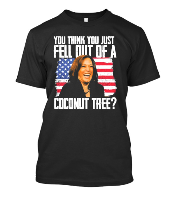 Kamala You Think You Just Fell Out Of A Coconut Tree American Flag T-Shirt