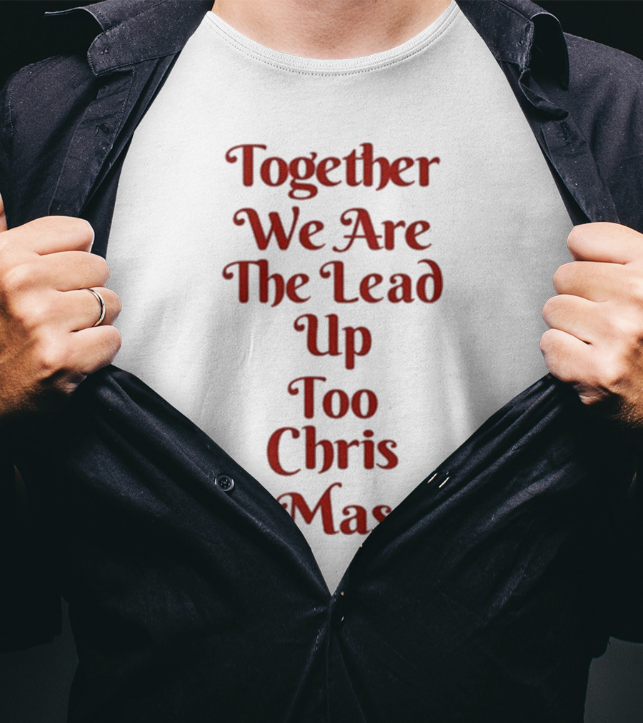 Together We Are The Lead Up To Christmas T-Shirt