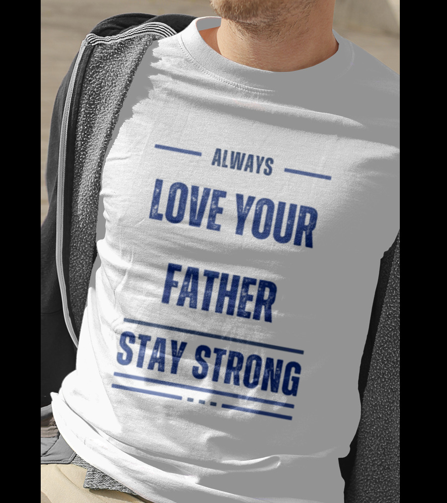 Always Love Your Father Stay Strong T-Shirt