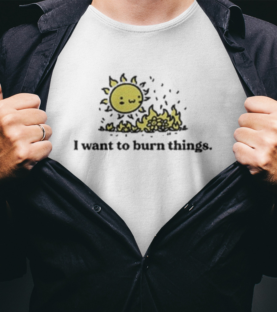 I Want To Burn Things Cute Sun Setting Fire Playfully T-Shirt