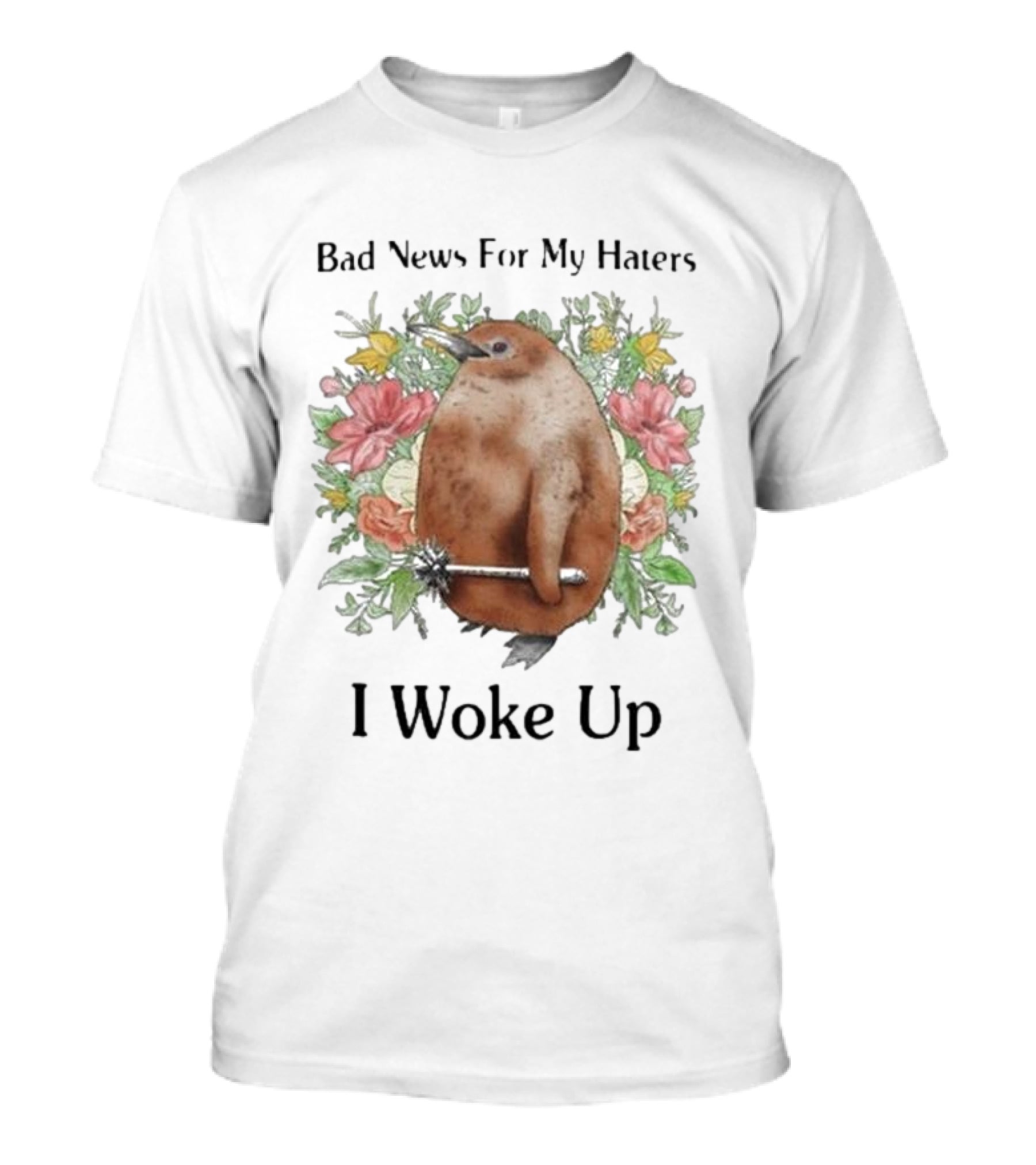 Bad News For My Haters I Woke Up Flower Wielding Bird T-Shirt