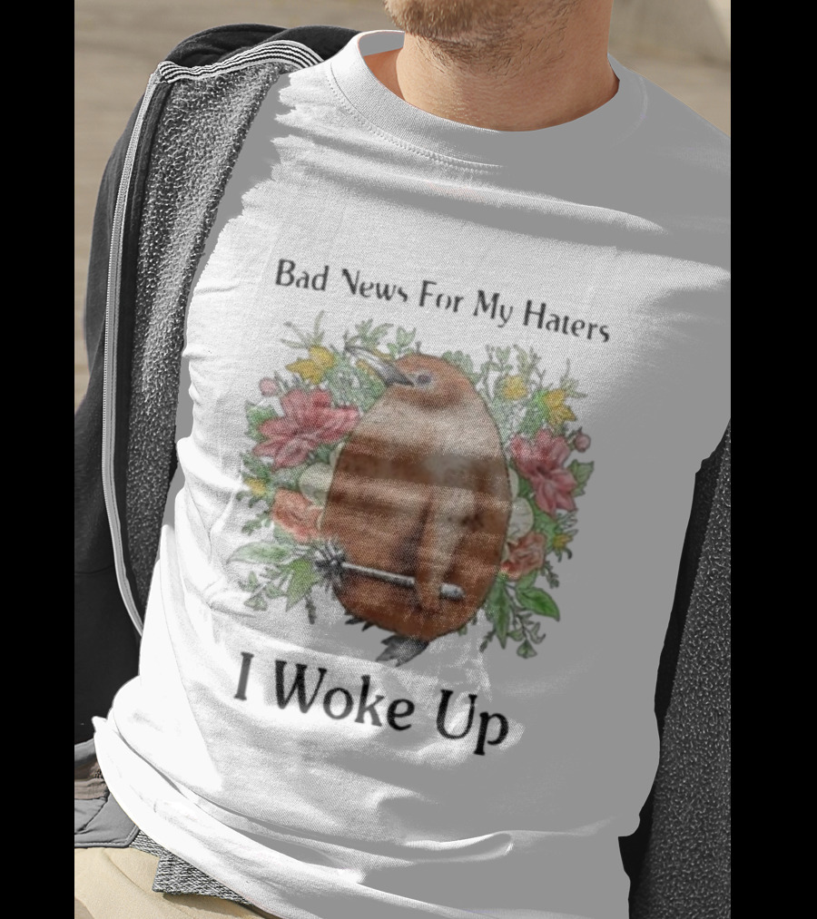Bad News For My Haters I Woke Up Flower Wielding Bird T-Shirt