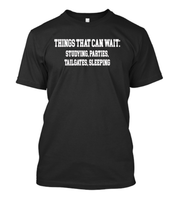 Things That Can Wait Studying Parties Tailgates Sleeping Priorities T-Shirt