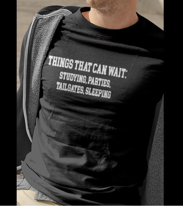 Things That Can Wait Studying Parties Tailgates Sleeping Priorities T-Shirt